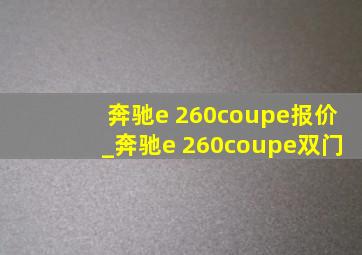 奔驰e 260coupe报价_奔驰e 260coupe双门